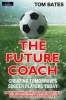 The Future Coach: Creating Tomorrows Soccer Players Today